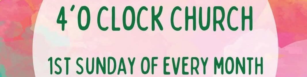 4 O'clock Church - 1st Sunday of every month